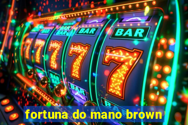 fortuna do mano brown